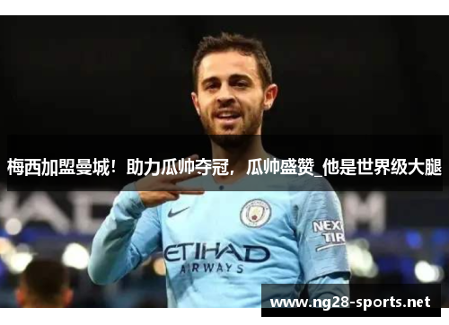 梅西加盟曼城！助力瓜帅夺冠，瓜帅盛赞_他是世界级大腿